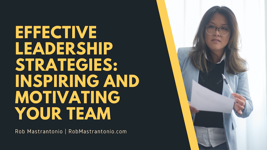 Effective Leadership Strategies: Inspiring and Motivating Your Team