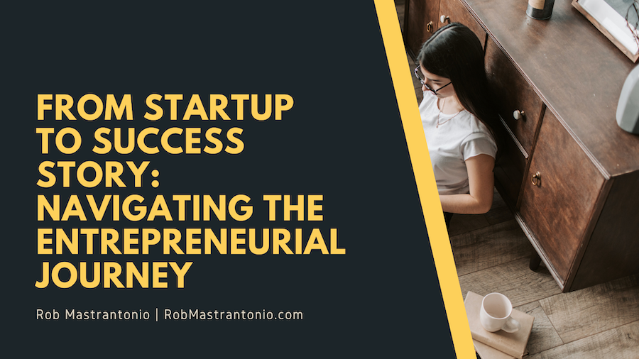 Rob Mastrantonio From Startup to Success Story: Navigating the Entrepreneurial Journey