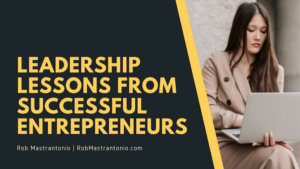 Rob Mastrantonio Leadership Lessons from Successful EntrepreneursLeadership Lessons from Successful Entrepreneurs