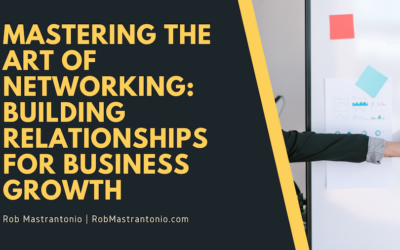 Mastering the Art of Networking: Building Relationships for Business Growth
