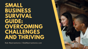 Rob Mastrantonio Small Business Survival Guide: Overcoming Challenges and Thriving