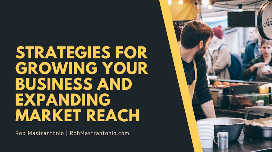 Rob Mastrantonio Strategies for Growing Your Business and Expanding Market Reach